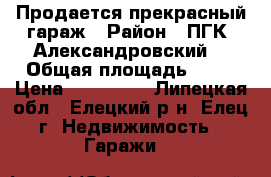 Продается прекрасный гараж › Район ­ ПГК “Александровский“ › Общая площадь ­ 27 › Цена ­ 300 000 - Липецкая обл., Елецкий р-н, Елец г. Недвижимость » Гаражи   